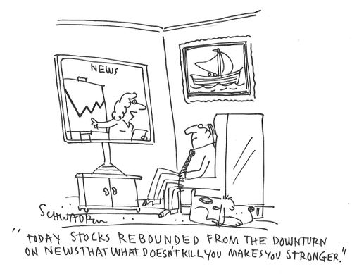 "Today stocks rebounded from the downturn on news that what doesn't kill you makes you stronger."