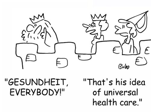 'GESUNDHEIT, EVERYBODY!', 'That's his idea of universal health care.'