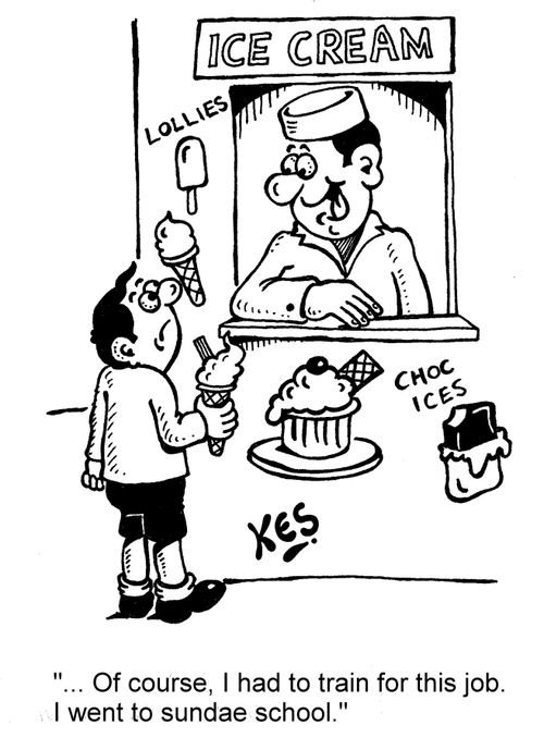 '... Of course, I had to train for this job. I went to sundae school.'
