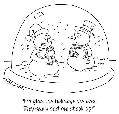 "I'm glad the holidays are over. They really had me shook up!"