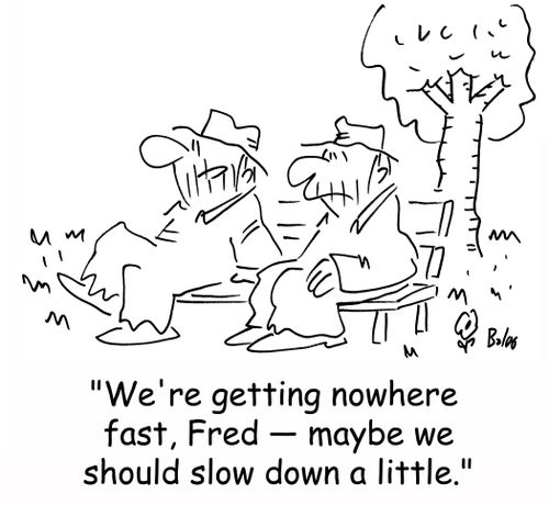 'We're getting nowhere fast, Fred -- maybe we should slow down a little.'