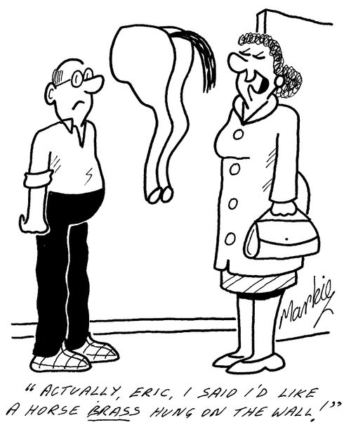 "Actually, Eric, I said I'd like a horse brass stuck to the wall!"