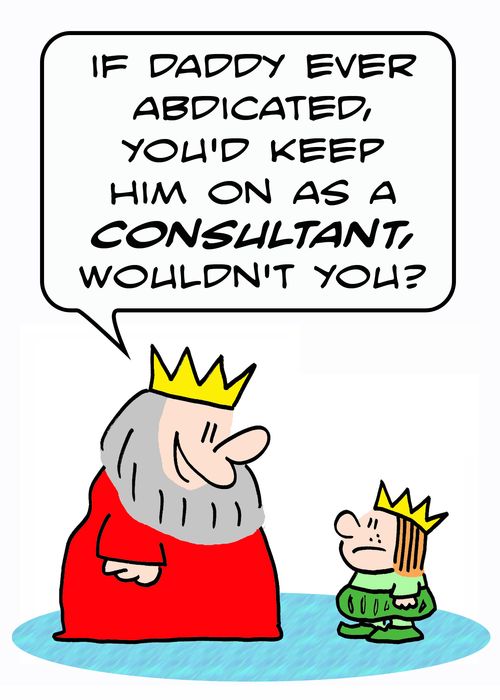 'If Daddy ever abdicated, you'd keep him on as a consultant, wouldn't you?'