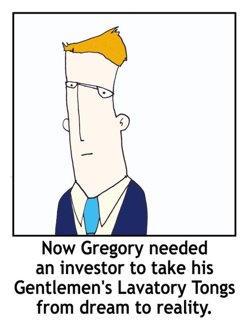 'Now Gregory needed an investor to take his Gentlemen's Lavatory Tongs from dream to reality.'