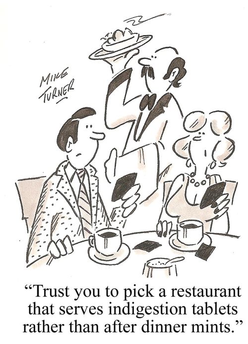"Trust you to pick a restaurant that serves indigestion tablets rather than after dinner mints."