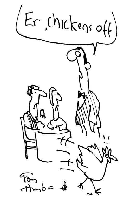 Chicken running out of restaurant, waiter: "Err, chickens off"