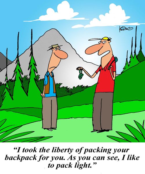 'I took the liberty of packing your backpack for you. As you can see, I like to pack light.'