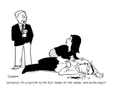 'Actually, I'm a doctor in the Ph.D sense of the word. Why do you ask?'