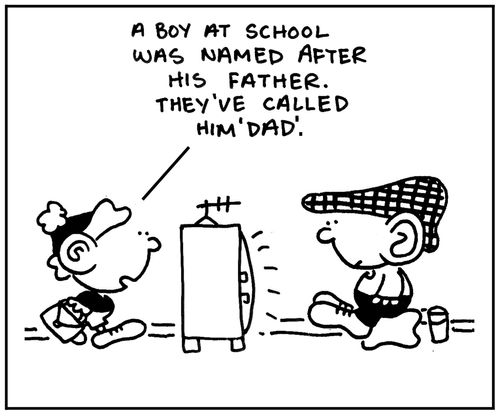 'A boy at school was named after his father. They've called him Dad.'