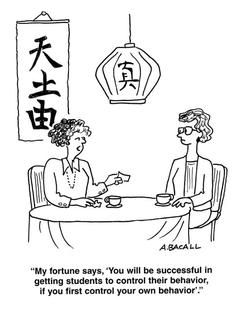 'My fortune says 'You will be successful in getting students to control their behavior, if you first control your own behavior.'