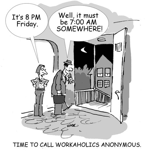 Time to Call Workaholics Anonymous.