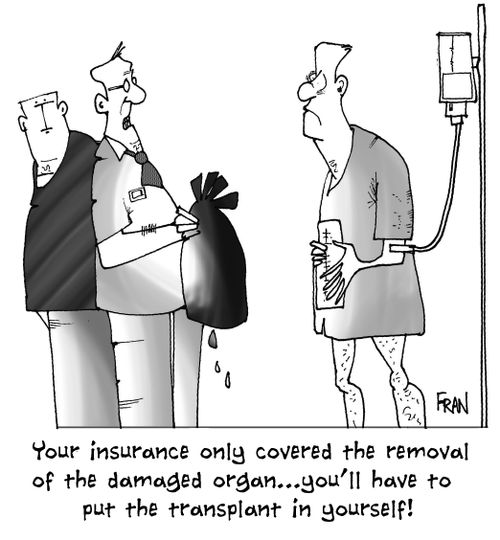 'Your insurance only covered the removal of the damaged organ...you'll have to put the transplant in yourself.'