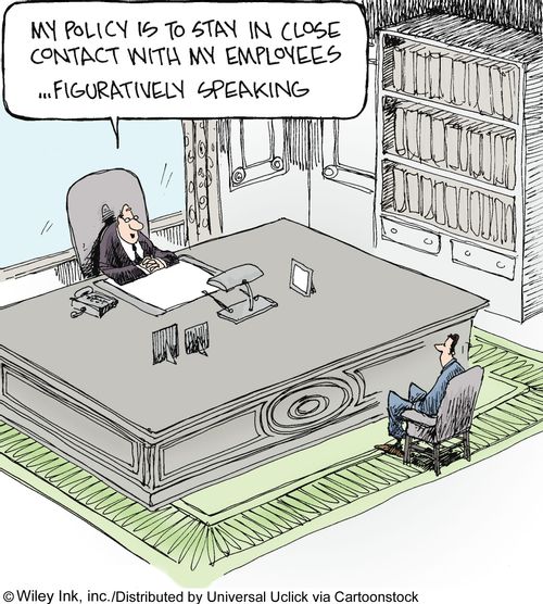 'My policy is to stay in close contact with my employees . . . figuratively speaking.'