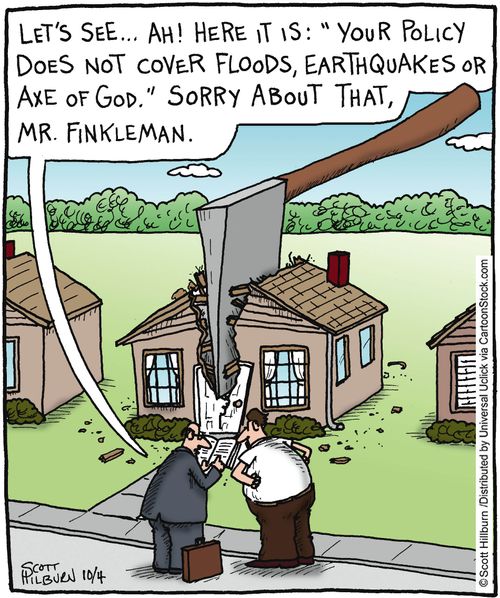 'Let's see... Ah! Here it is: 'Your policy does not cover floods,earthquakes or axe of god.' Sorry about that, Mr. Finkleman.'