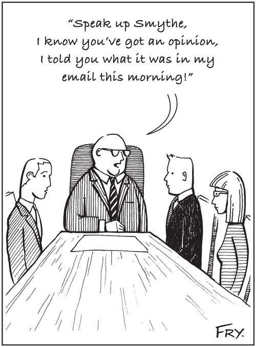 Boss: 'Speak up Smythe, I know you've got an opinion, I told you what it was in my email this morning!'
