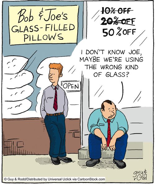 'I don't know Joe, maybe we;re using the wrong kind of glass?'