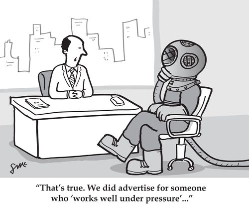 'That's true. We did advertise for someone who 'works well under pressure'...'