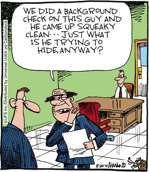 'We did a background check on this guy and he came up squeaky clean... just what is he trying to hide anyway?'