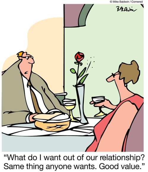 What do I want out of our relationship? Same thing anyone wants. Good value.