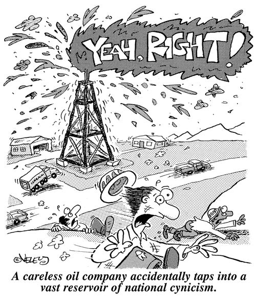 A careless oil company accidentally taps into a vast reservoir of national cynicism.