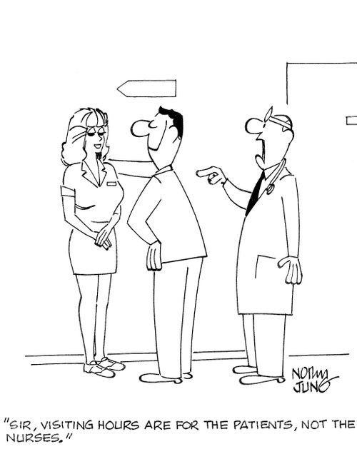 'Sir, visiting hours are for the patients, not the nurses.'