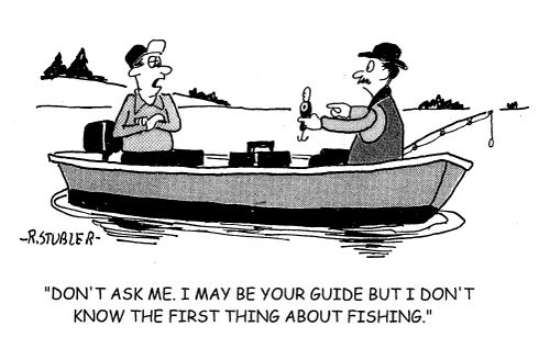 'Don't ask me. I may be your guide but I don't know the first thing about fishing.'