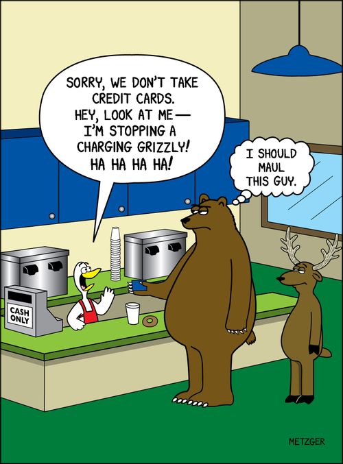'Sorry, we don't take credit cards. Hey, look at me - I'm stopping a charging Grizzly! Ha ha ha ha!'
