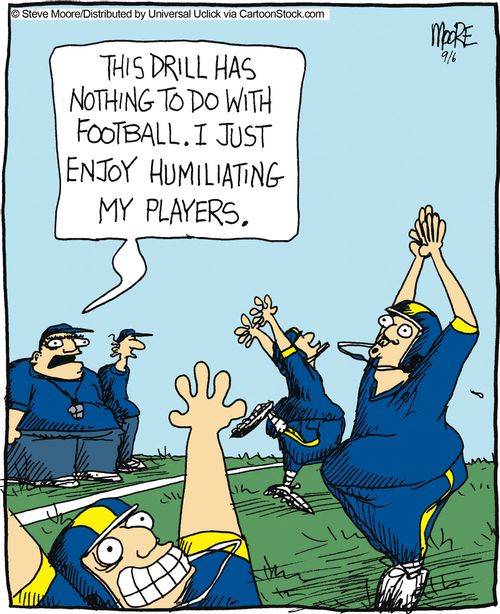 'This drill has nothing to do with football. I just like humiliating the players.'