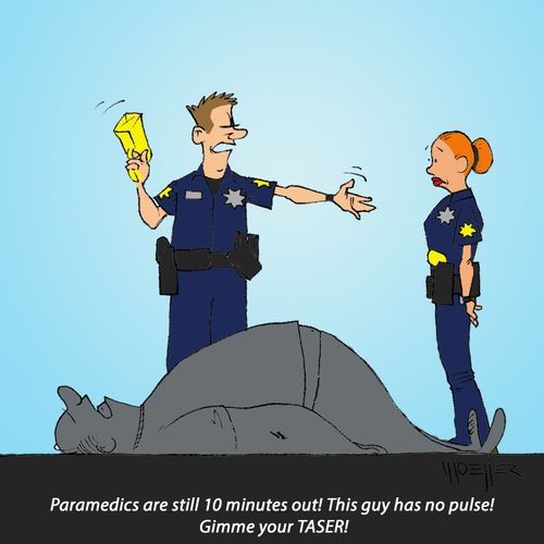 "Paramedics are still 10 minutes out! This guys has no pulse! Gimme your TASER!"