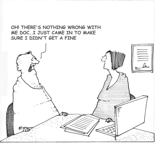 'Oh! There's nothing wrong with me Doc...I just came in to make sure I didn't get a fine.'