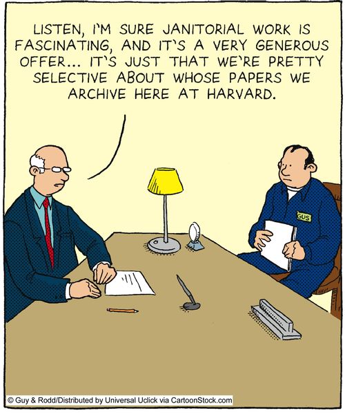 'Listen, I'm sure janitorial work is fascinating, and it's very generous offer... it's just that we're pretty selective about whose papers we archive here at Harvard.'