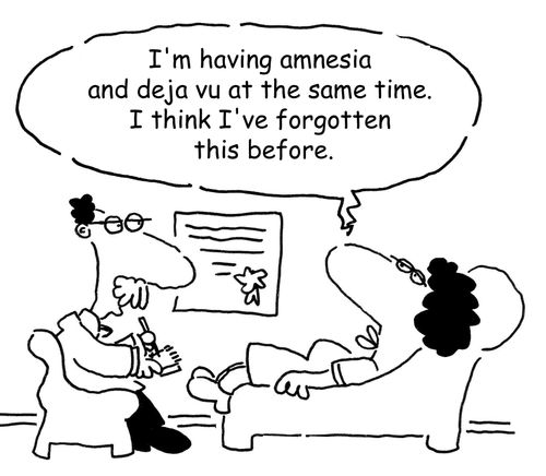 "I'm having amnesia and deja vu at the same time. I think I've forgotten this before." 