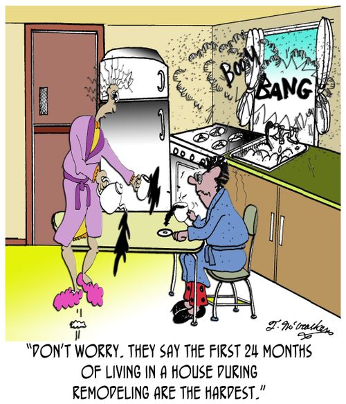 'Don't worry. They say the first 24 months of living in a house during remodeling are the hardest.'