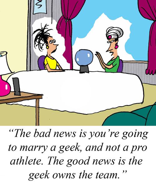 'The bad news is you're going to marry a geek, and not a pro athlete. The good news is the geek owns the team.'