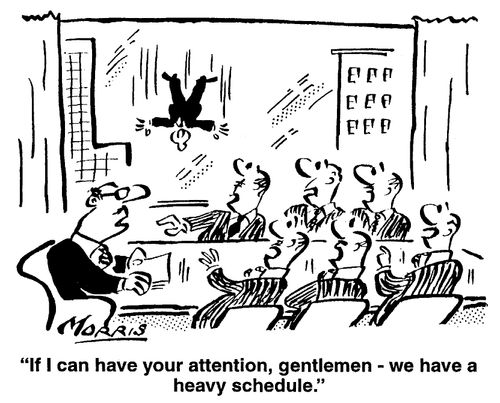 If I can have your attention, gentlemen- we have a heavy schedule.