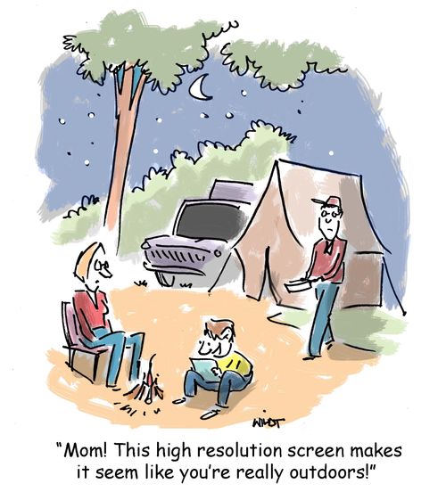 'Mom! This high resolution screen makes it seem like you're really outdoors!'