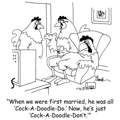 'When we were first married, he was all 'Cock-A-Doodle-Do.' Now, he's just 'Cock-A-Doodle-Don't.''