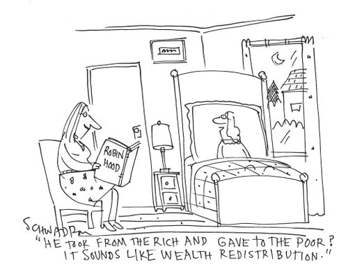 'He took from the rich and gave to the poor? It sounds like wealth redistribution.' 