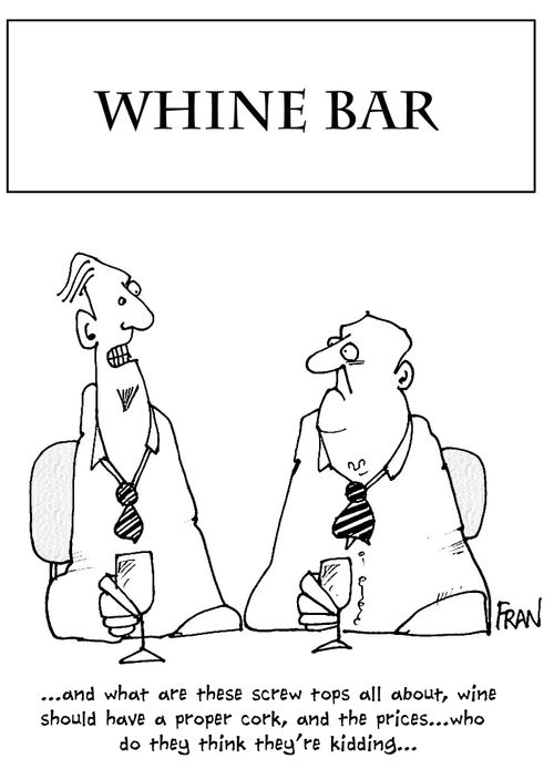 '...and what are these screw tops all about, wine should have a proper cork, and the prices...who do they think they're kidding.'