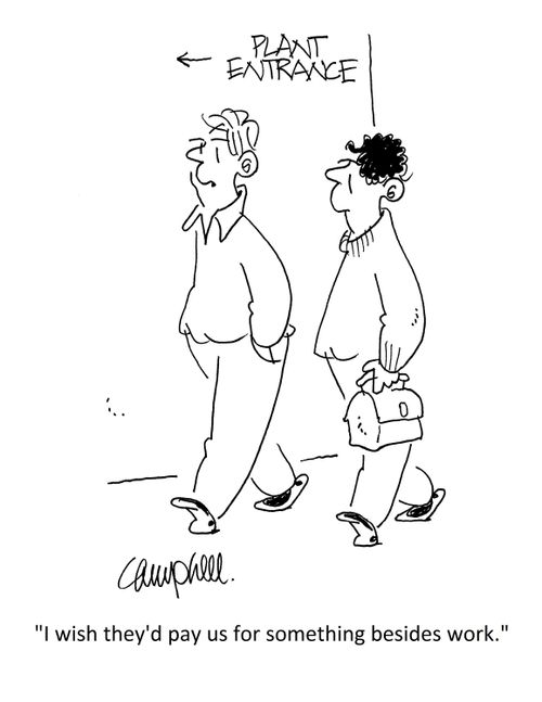 "I wish they'd pay us for something besides work." 