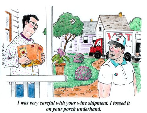 'I was very careful with your wine shipment. I tossed it on your porch underhand.'