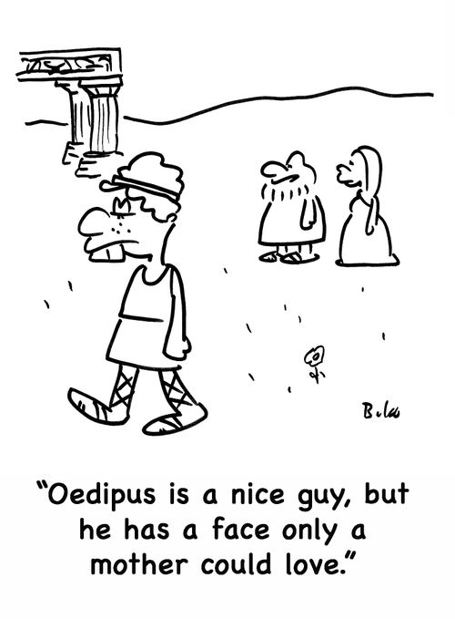 'Oedipus is a nice guy, but he has a face only a mother could love.'