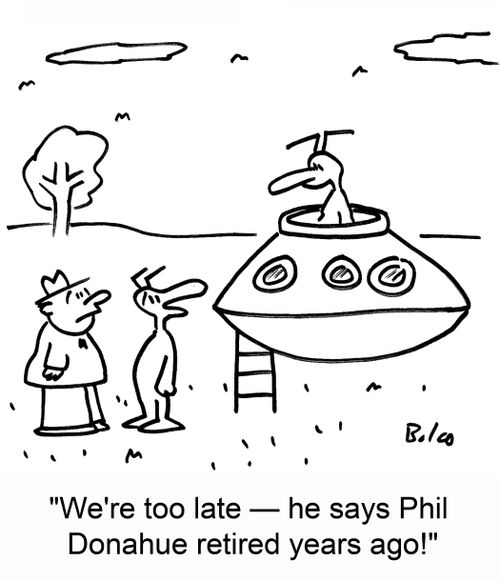 We're too late - he says Phil Donahue retired years ago!