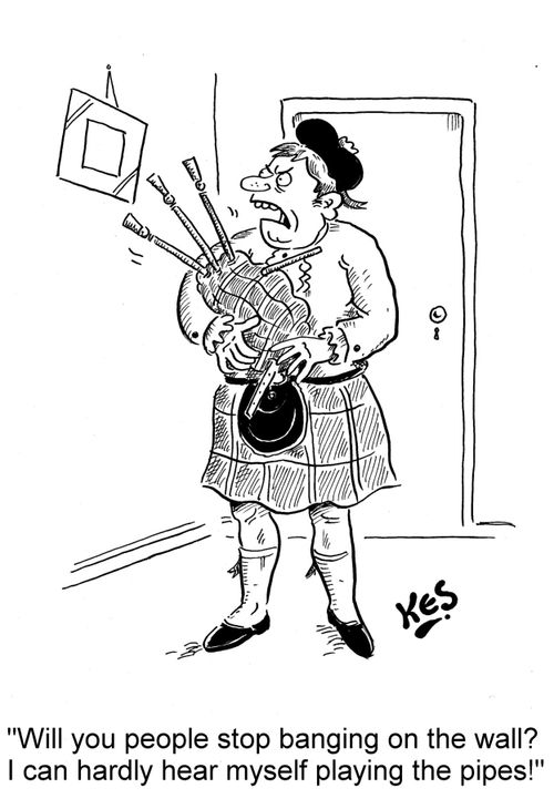 'Will you stop banging on the wall? I can hardly hear myself playing the pipes!'