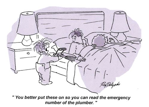 'You better put these on so you can read the emergency number of the plumber.'
