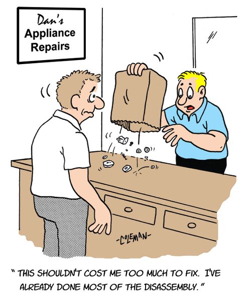 'This shouldn't cost me too much to fix.  I've already done most of the disassembly.'
