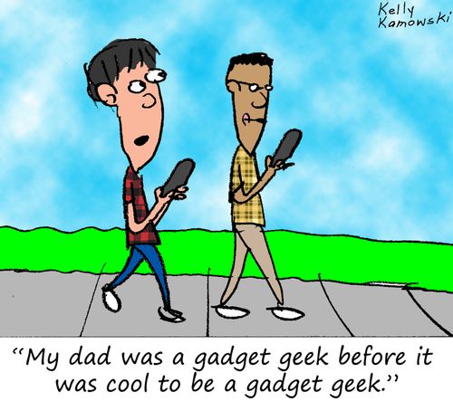"My dad was a gadget geek before it was cool to be a gadget geek."