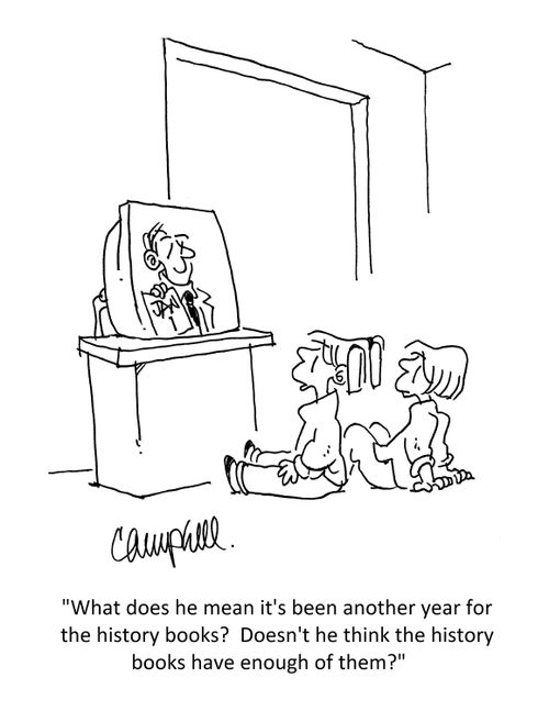 "What does he mean it's been another year for the history books? Doesn't he think history books have enough of them?"