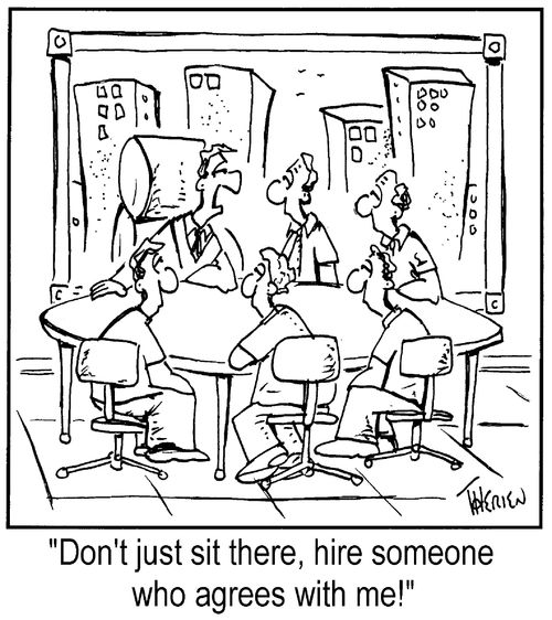 "Don�t just sit there - hire someone who agrees with me!"