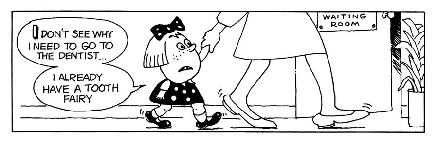 "I don't see why I have to go to the dentist. I already have a tooth fairy."